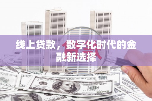 隆昌线上贷款，数字化时代的金融新选择