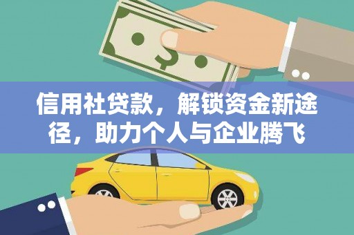 隆昌信用社贷款，解锁资金新途径，助力个人与企业腾飞