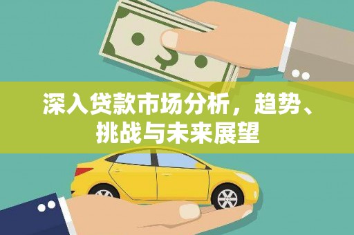 隆昌深入贷款市场分析，趋势、挑战与未来展望