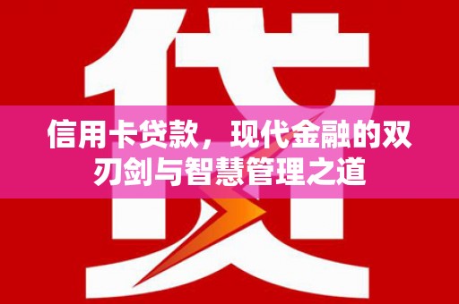 隆昌信用卡贷款，现代金融的双刃剑与智慧管理之道