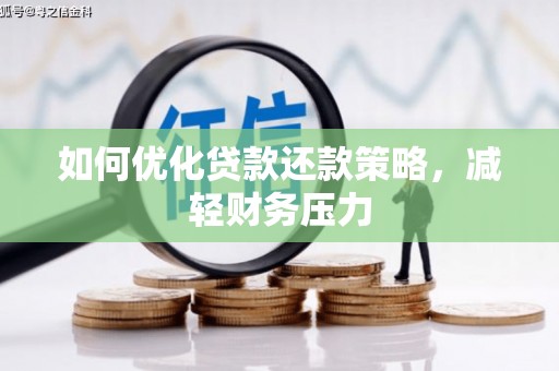 隆昌如何优化贷款还款策略，减轻财务压力