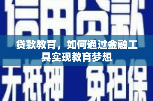 隆昌贷款教育，如何通过金融工具实现教育梦想