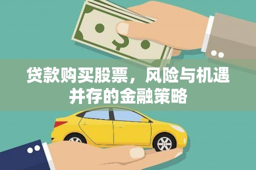 隆昌贷款购买股票，风险与机遇并存的金融策略