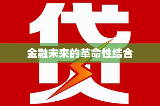 隆昌金融未来的革命性结合