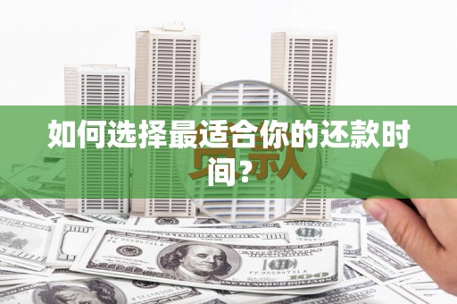 隆昌如何选择最适合你的还款时间？
