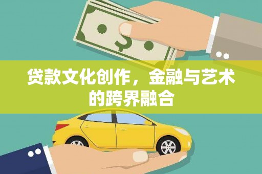 隆昌贷款文化创作，金融与艺术的跨界融合